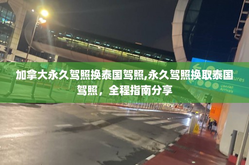 加拿大永久驾照换泰国驾照,永久驾照换取泰国驾照，全程指南分享