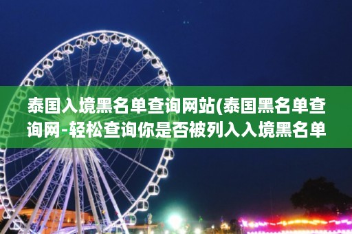 泰国入境黑名单查询网站(泰国黑名单查询网-轻松查询你是否被列入入境黑名单)  第1张