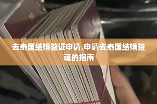 去泰国结婚签证申请,申请去泰国结婚签证的指南