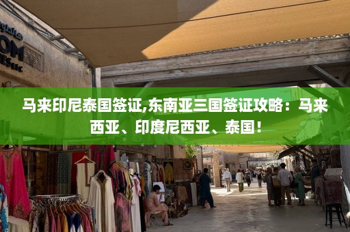 马来印尼泰国签证,东南亚三国签证攻略：马来西亚、印度尼西亚、泰国！