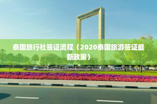 泰国旅行社签证流程（2020泰国旅游签证最新政策）