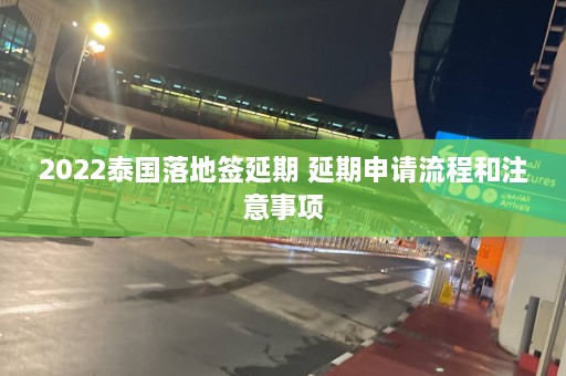 2022泰国落地签延期 延期申请流程和注意事项  第1张