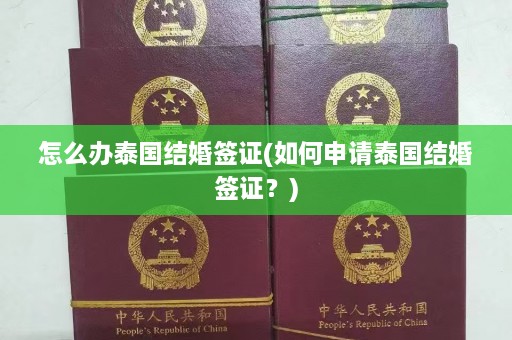 怎么办泰国结婚签证(如何申请泰国结婚签证？)