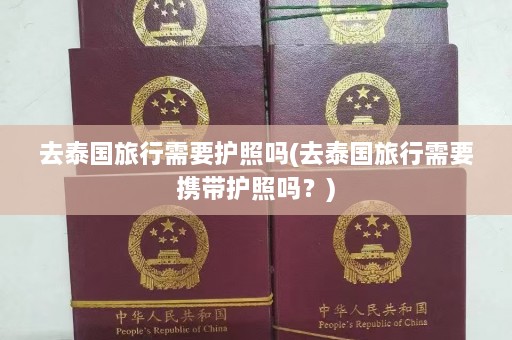 去泰国旅行需要护照吗(去泰国旅行需要携带护照吗？)  第1张