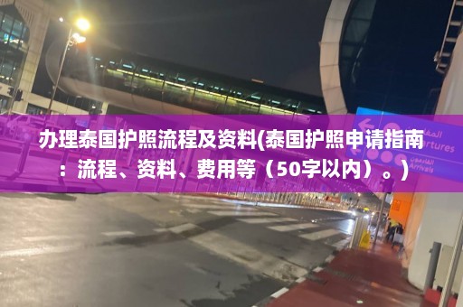 办理泰国护照流程及资料(泰国护照申请指南：流程、资料、费用等（50字以内）。)