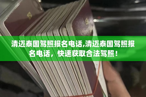 清迈泰国驾照报名电话,清迈泰国驾照报名电话，快速获取合法驾照！  第1张