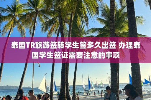 泰国TR旅游签转学生签多久出签 办理泰国学生签证需要注意的事项  第1张