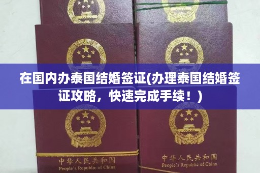 在国内办泰国结婚签证(办理泰国结婚签证攻略，快速完成手续！)