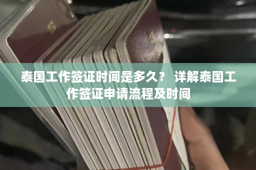 泰国工作签证时间是多久？ 详解泰国工作签证申请流程及时间