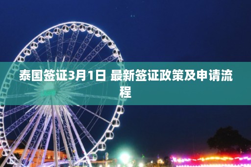 泰国签证3月1日 最新签证政策及申请流程