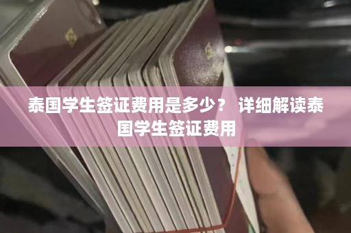 泰国学生签证费用是多少？ 详细解读泰国学生签证费用  第1张