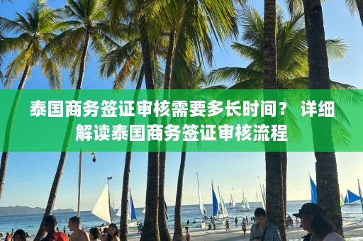 泰国商务签证审核需要多长时间？ 详细解读泰国商务签证审核流程  第1张