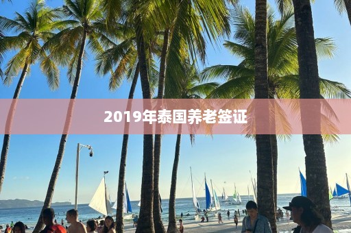 2019年泰国养老签证  第1张