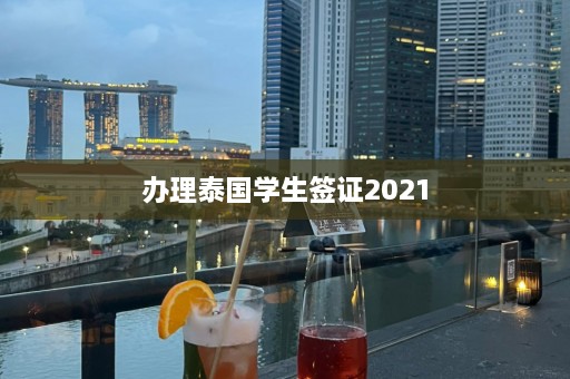 办理泰国学生签证2021