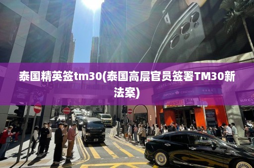 泰国精英签tm30(泰国高层官员签署TM30新法案)