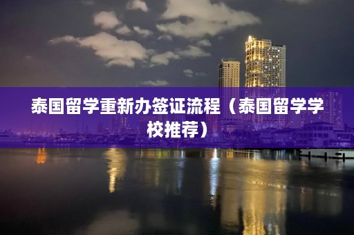 泰国留学重新办签证流程（泰国留学学校推荐）  第1张