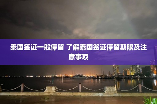 泰国签证一般停留 了解泰国签证停留期限及注意事项