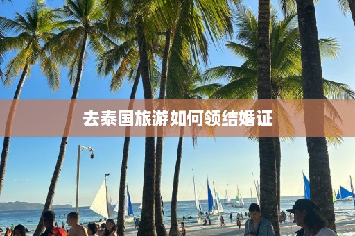 去泰国旅游如何领结婚证  第1张