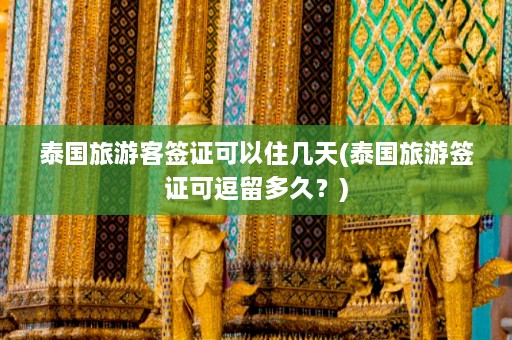 泰国旅游客签证可以住几天(泰国旅游签证可逗留多久？)  第1张