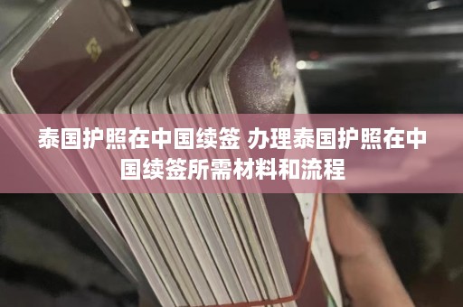 泰国护照在中国续签 办理泰国护照在中国续签所需材料和流程  第1张