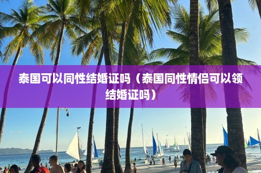 泰国可以同性结婚证吗（泰国同性情侣可以领结婚证吗）