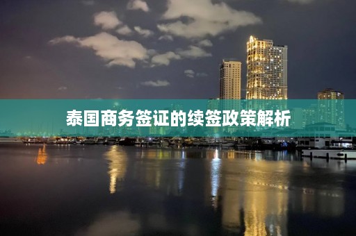 泰国商务签证的续签政策解析