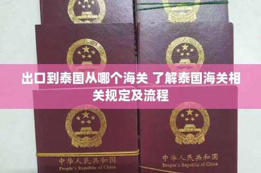 出口到泰国从哪个海关 了解泰国海关相关规定及流程  第1张