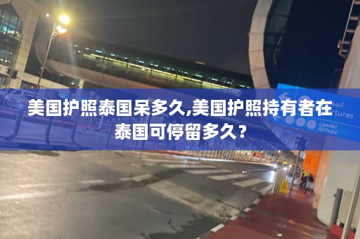 美国护照泰国呆多久,美国护照持有者在泰国可停留多久？  第1张