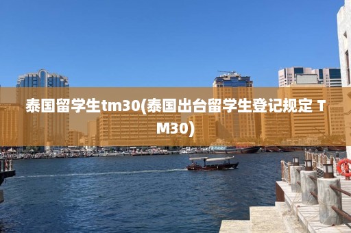 泰国留学生tm30(泰国出台留学生登记规定 TM30)