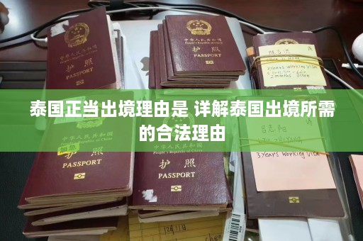 泰国正当出境理由是 详解泰国出境所需的合法理由