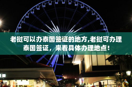 老挝可以办泰国签证的地方,老挝可办理泰国签证，来看具体办理地点！