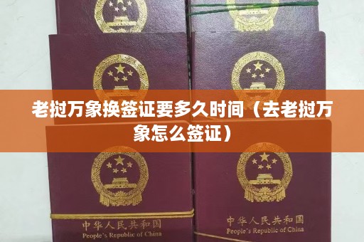 老挝万象换签证要多久时间（去老挝万象怎么签证）  第1张