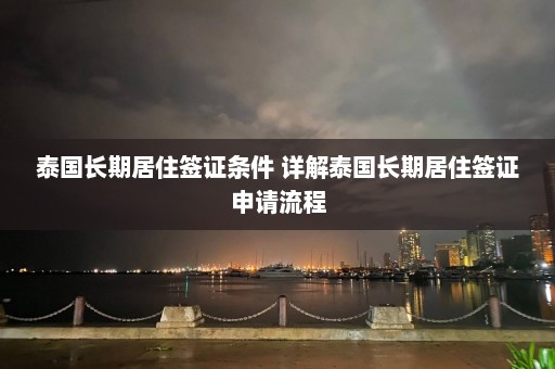 泰国长期居住签证条件 详解泰国长期居住签证申请流程