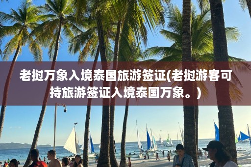 老挝万象入境泰国旅游签证(老挝游客可持旅游签证入境泰国万象。)  第1张