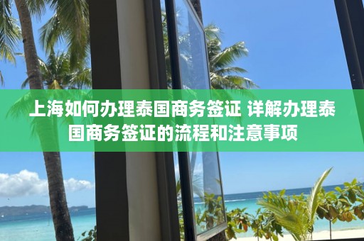 上海如何办理泰国商务签证 详解办理泰国商务签证的流程和注意事项  第1张