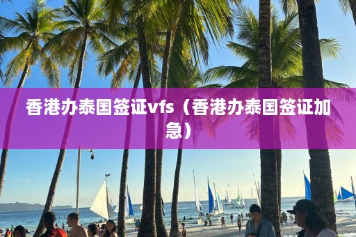 香港办泰国签证vfs（香港办泰国签证加急）  第1张