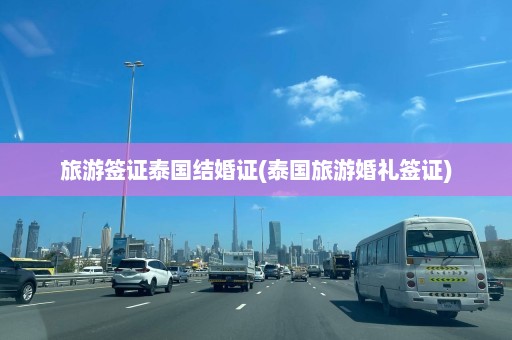 旅游签证泰国结婚证(泰国旅游婚礼签证)