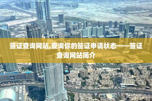 签证查询网站,查询你的签证申请状态——签证查询网站简介