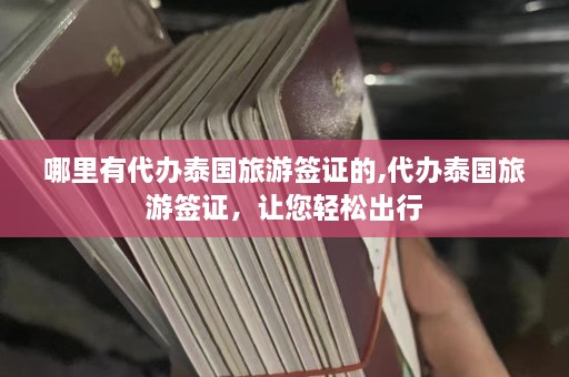 哪里有代办泰国旅游签证的,代办泰国旅游签证，让您轻松出行  第1张