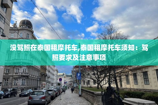 没驾照在泰国租摩托车,泰国租摩托车须知：驾照要求及注意事项