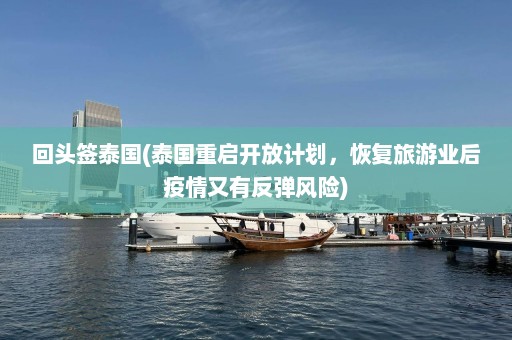 回头签泰国(泰国重启开放计划，恢复旅游业后疫情又有反弹风险)