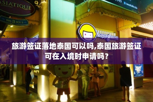 旅游签证落地泰国可以吗,泰国旅游签证可在入境时申请吗？  第1张