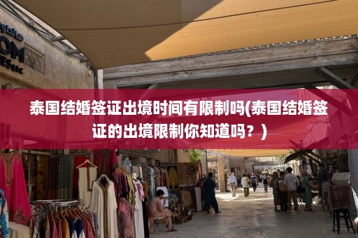 泰国结婚签证出境时间有限制吗(泰国结婚签证的出境限制你知道吗？)