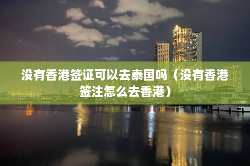 没有香港签证可以去泰国吗（没有香港签注怎么去香港）  第1张