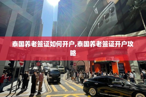 泰国养老签证如何开户,泰国养老签证开户攻略