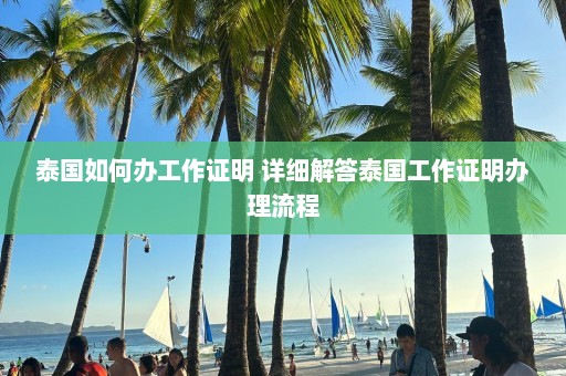 泰国如何办工作证明 详细解答泰国工作证明办理流程