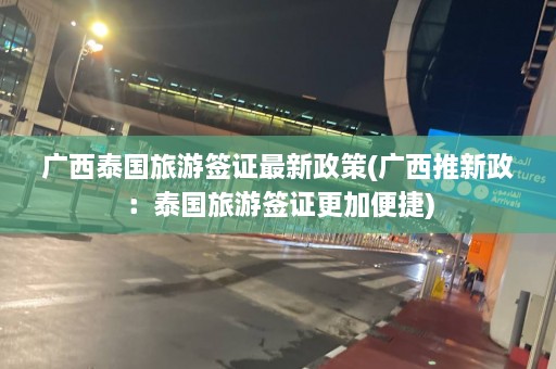 广西泰国旅游签证最新政策(广西推新政：泰国旅游签证更加便捷)