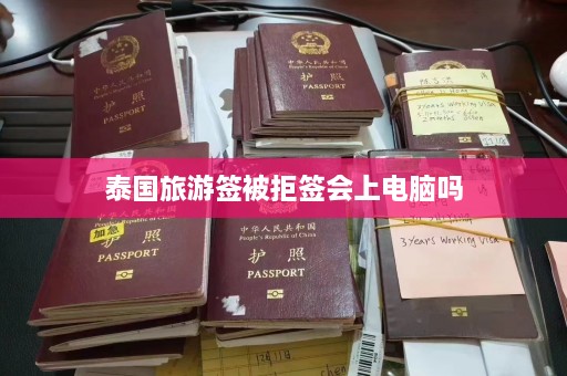 泰国旅游签被拒签会上电脑吗  第1张