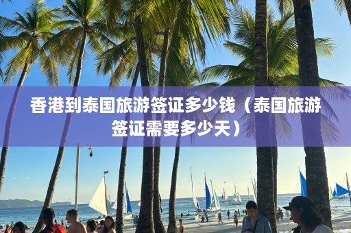 香港到泰国旅游签证多少钱（泰国旅游签证需要多少天）  第1张