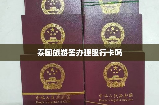 泰国旅游签办理银行卡吗  第1张